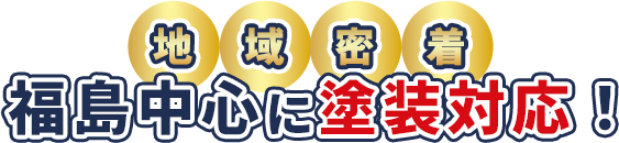 地域密着 福島中心に塗装対応！